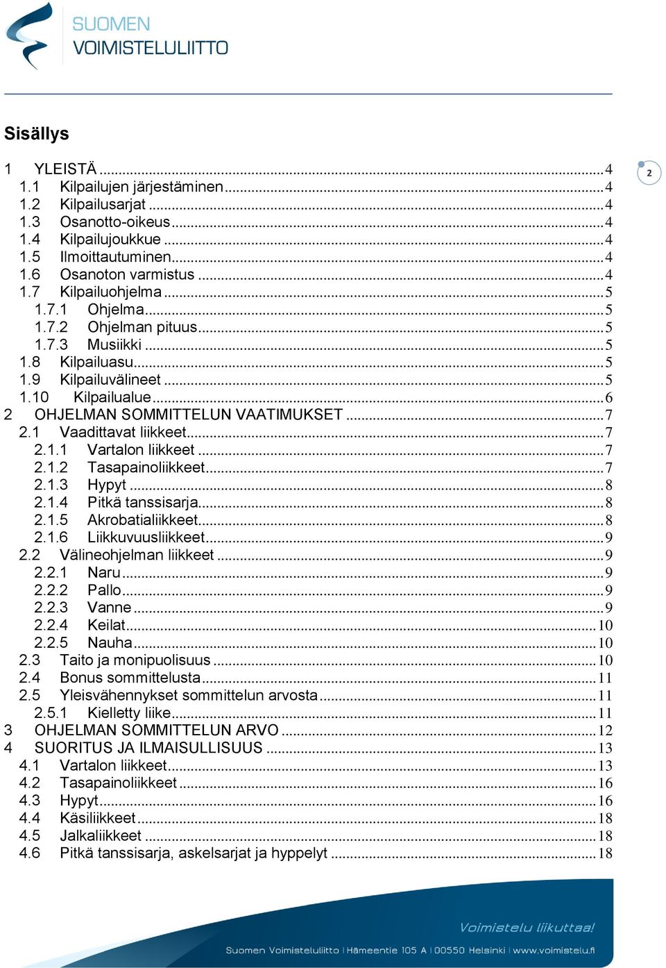 1 Vaadittavat liikkeet... 7 2.1.1 Vartalon liikkeet... 7 2.1.2 Tasapainoliikkeet... 7 2.1.3 Hypyt... 8 2.1.4 Pitkä tanssisarja... 8 2.1.5 Akrobatialiikkeet... 8 2.1.6 Liikkuvuusliikkeet... 9 2.