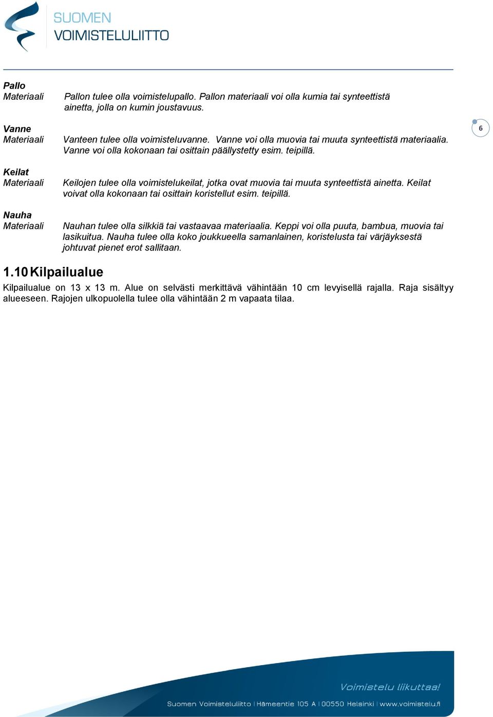 6 Keilat Materiaali Nauha Materiaali Keilojen tulee olla voimistelukeilat, jotka ovat muovia tai muuta synteettistä ainetta. Keilat voivat olla kokonaan tai osittain koristellut esim. teipillä.