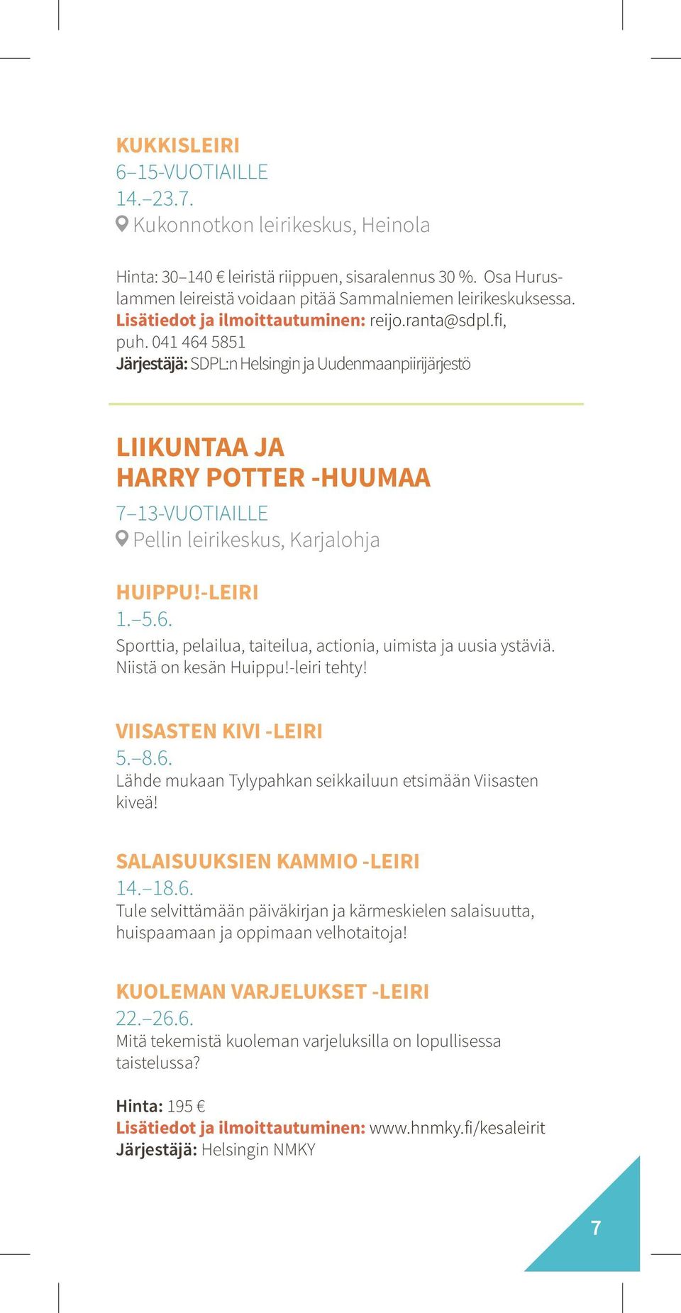 041 464 5851 Järjestäjä: SDPL:n Helsingin ja Uudenmaanpiirijärjestö LIIKUNTAA JA HARRY POTTER -HUUMAA 7 13-VUOTIAILLE Pellin leirikeskus, Karjalohja HUIPPU!-LEIRI 1. 5.6. Sporttia, pelailua, taiteilua, actionia, uimista ja uusia ystäviä.