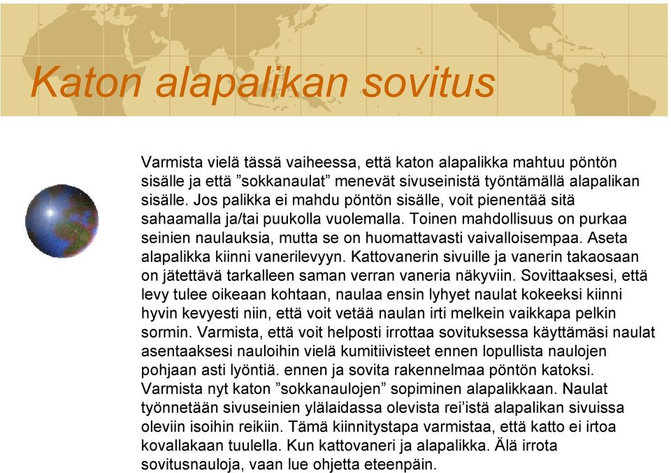 Aseta alapalikka kiinni vanerilevyyn. Kattovanerin sivuille ja vanerin takaosaan on jätettävä tarkalleen saman verran vaneria näkyviin.