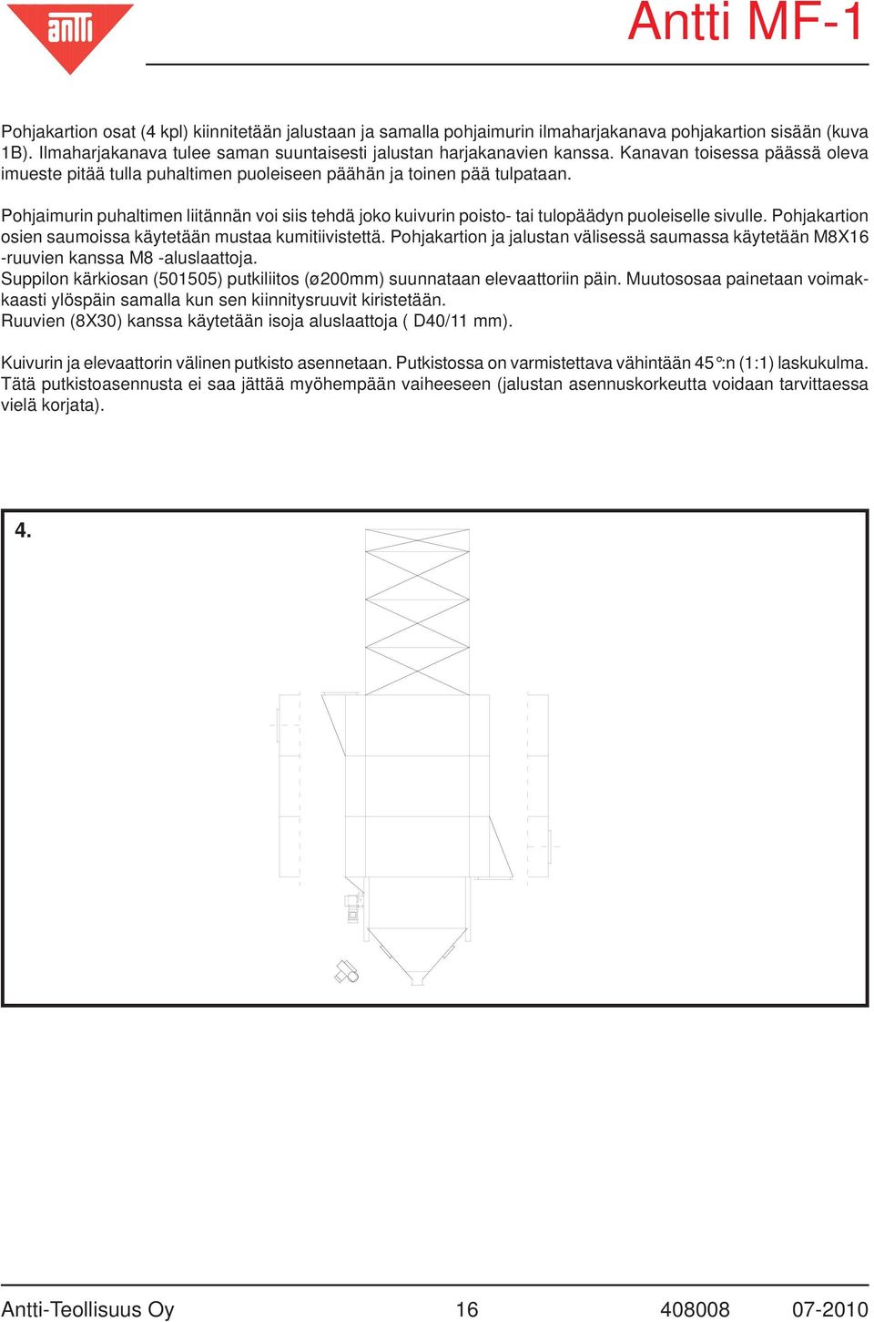 Pohjaimurin puhaltimen liitännän voi siis tehdä joko kuivurin poisto- tai tulopäädyn puoleiselle sivulle. Pohjakartion osien saumoissa käytetään mustaa kumitiivistettä.