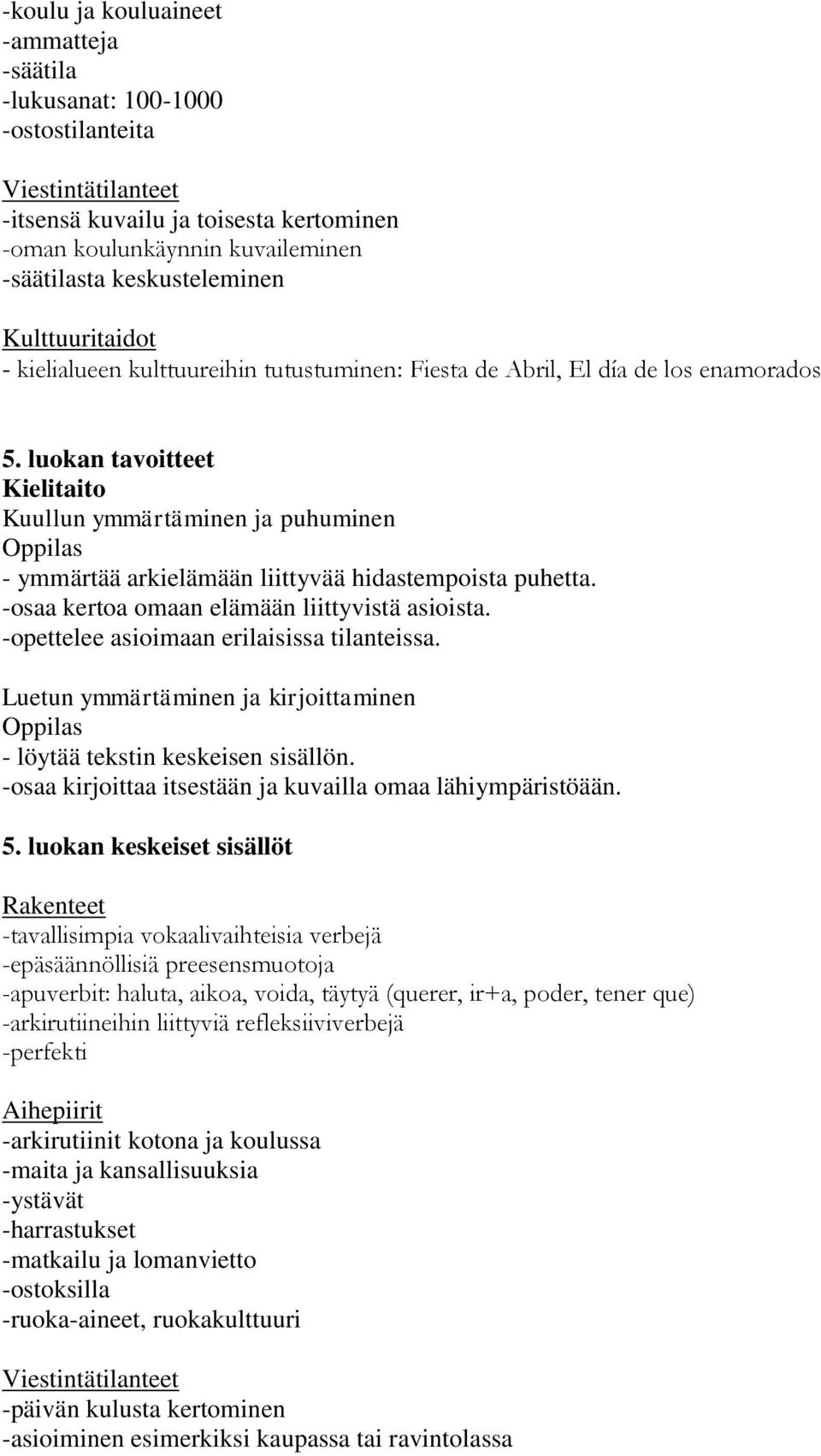 -opettelee asioimaan erilaisissa tilanteissa. - löytää tekstin keskeisen sisällön. -osaa kirjoittaa itsestään ja kuvailla omaa lähiympäristöään. 5.