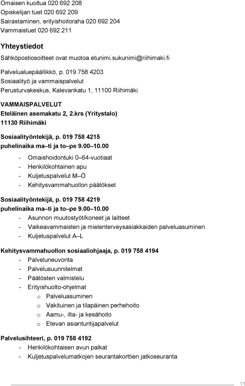 krs (Yritystalo) 11130 Riihimäki Sosiaalityöntekijä, p. 019 758 4215 puhelinaika ma ti ja to pe 9.00 10.