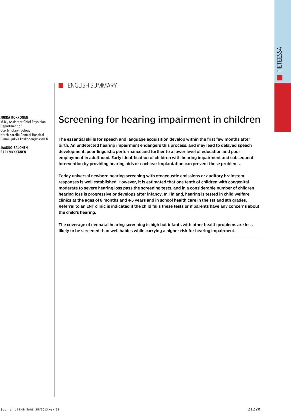 An undetected hearing impairment endangers this process, and may lead to delayed speech development, poor linguistic performance and further to a lower level of education and poor employment in