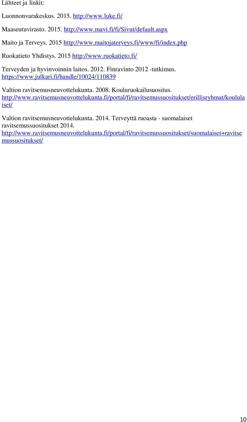 fi/handle/10024/110839 Valtion ravitsemusneuvottelukunta. 2008. Kouluruokailusuositus. http://www.ravitsemusneuvottelukunta.fi/portal/fi/ravitsemussuositukset/erillisryhmat/koulula iset/ Valtion ravitsemusneuvottelukunta.