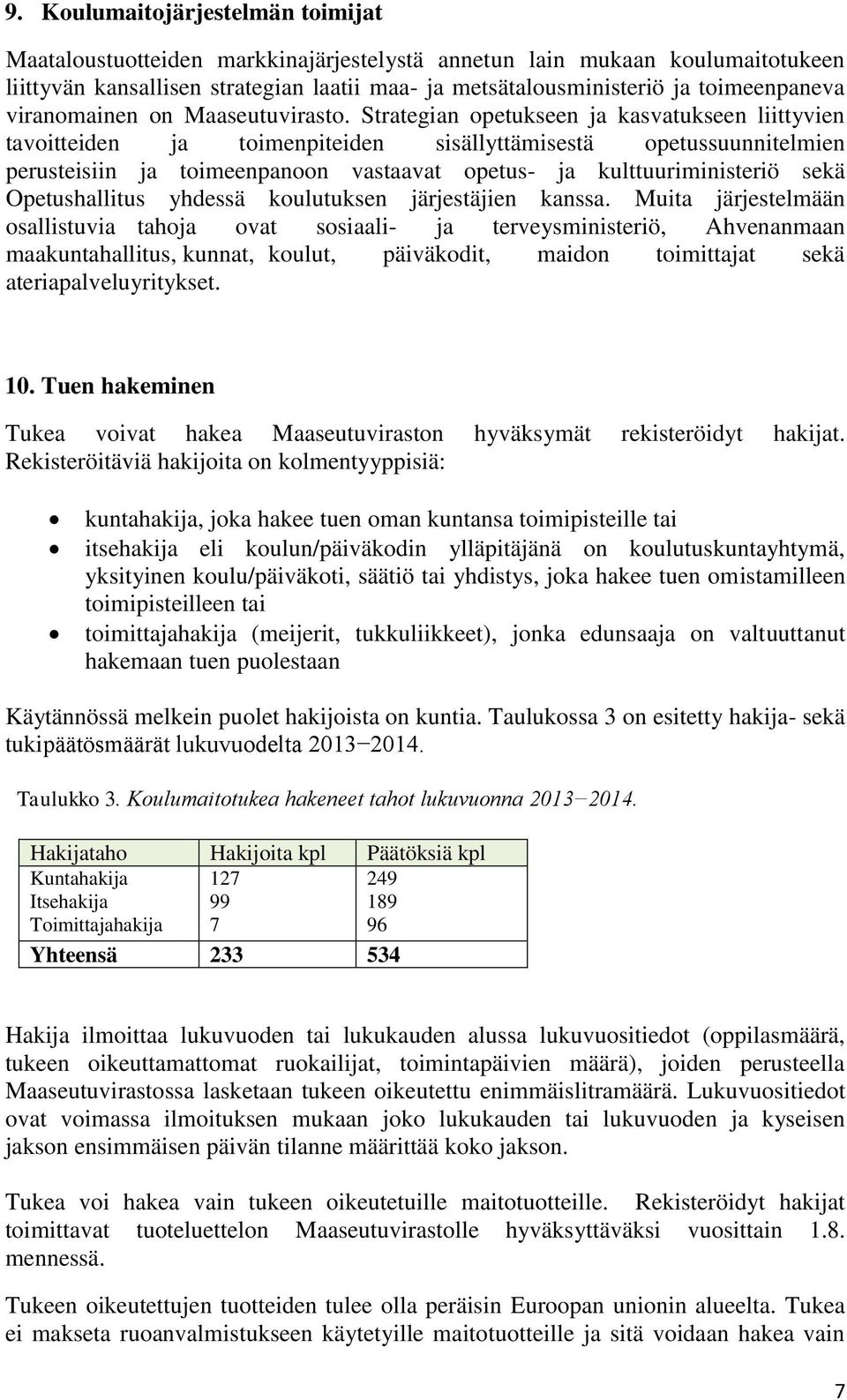 Strategian opetukseen ja kasvatukseen liittyvien tavoitteiden ja toimenpiteiden sisällyttämisestä opetussuunnitelmien perusteisiin ja toimeenpanoon vastaavat opetus- ja kulttuuriministeriö sekä