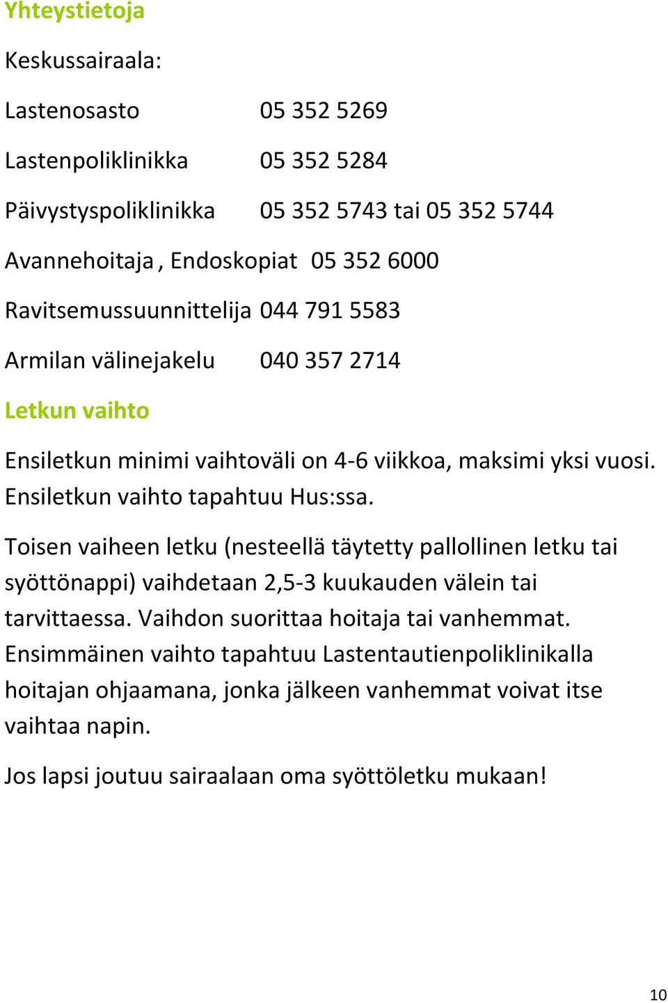 Ensiletkun vaihto tapahtuu Hus:ssa. Toisen vaiheen letku (nesteellä täytetty pallollinen letku tai syöttönappi) vaihdetaan 2,5-3 kuukauden välein tai tarvittaessa.