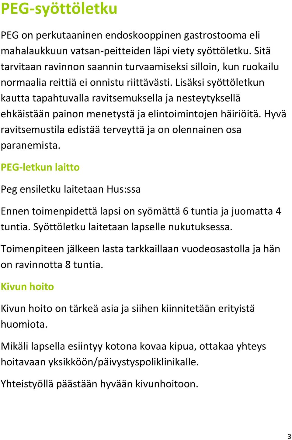 Lisäksi syöttöletkun kautta tapahtuvalla ravitsemuksella ja nesteytyksellä ehkäistään painon menetystä ja elintoimintojen häiriöitä.