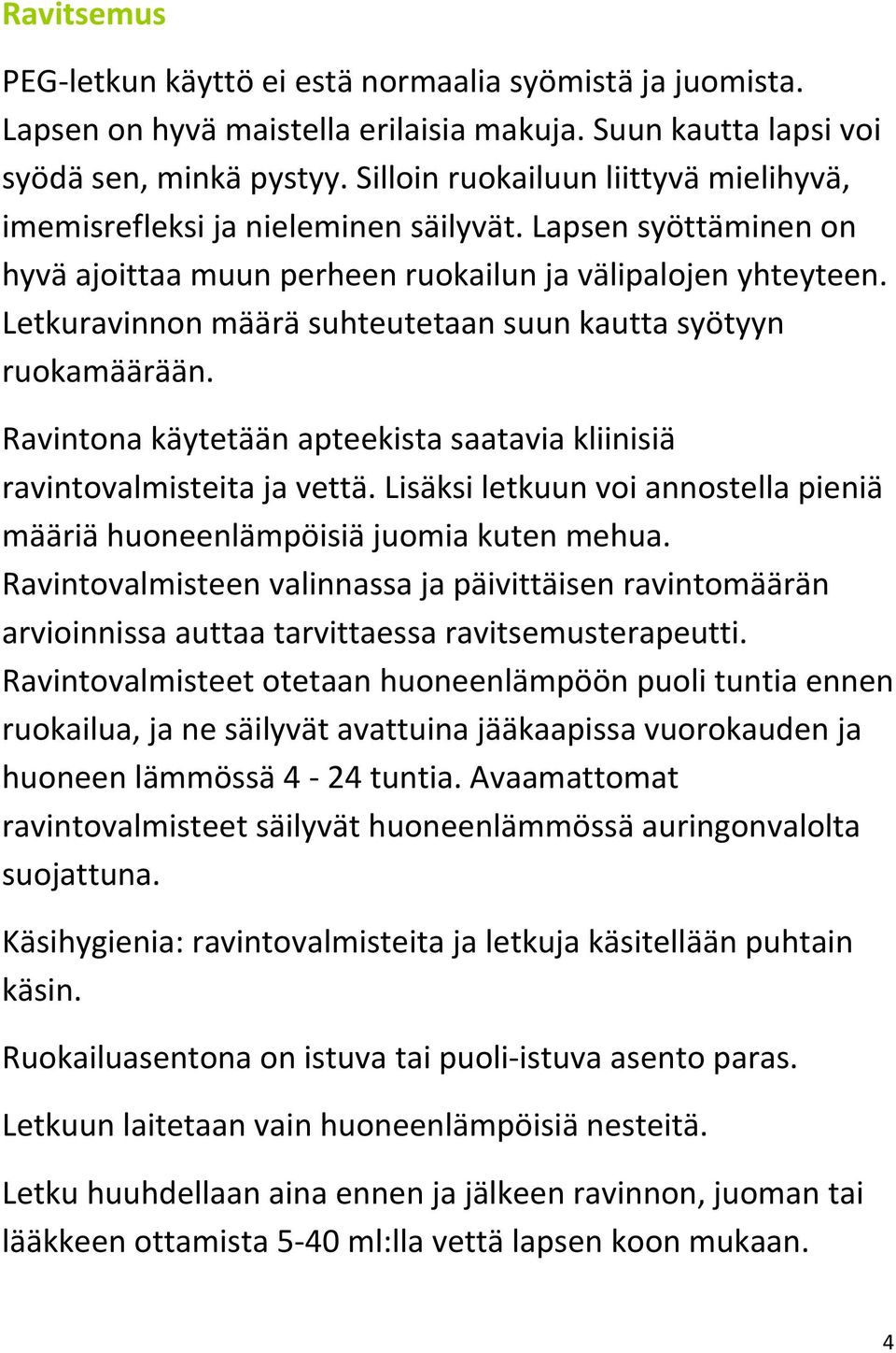 Letkuravinnon määrä suhteutetaan suun kautta syötyyn ruokamäärään. Ravintona käytetään apteekista saatavia kliinisiä ravintovalmisteita ja vettä.