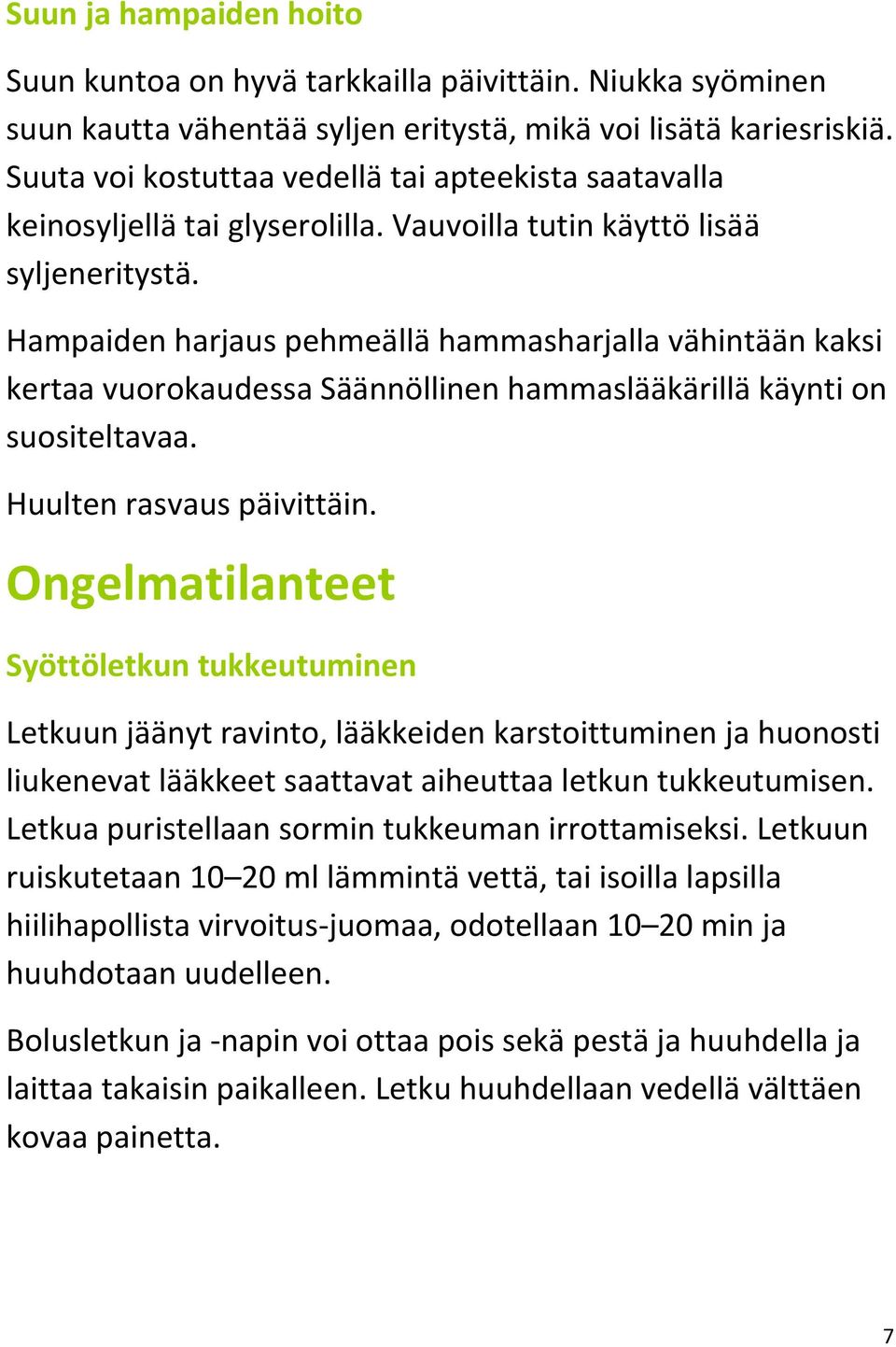 Hampaiden harjaus pehmeällä hammasharjalla vähintään kaksi kertaa vuorokaudessa Säännöllinen hammaslääkärillä käynti on suositeltavaa. Huulten rasvaus päivittäin.