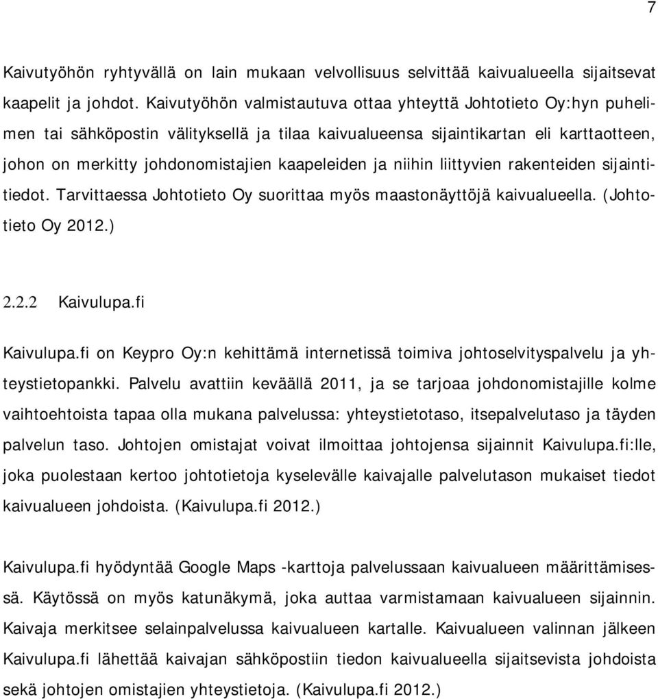 kaapeleiden ja niihin liittyvien rakenteiden sijaintitiedot. Tarvittaessa Johtotieto Oy suorittaa myös maastonäyttöjä kaivualueella. (Johtotieto Oy 2012.) 2.2.2 Kaivulupa.fi Kaivulupa.