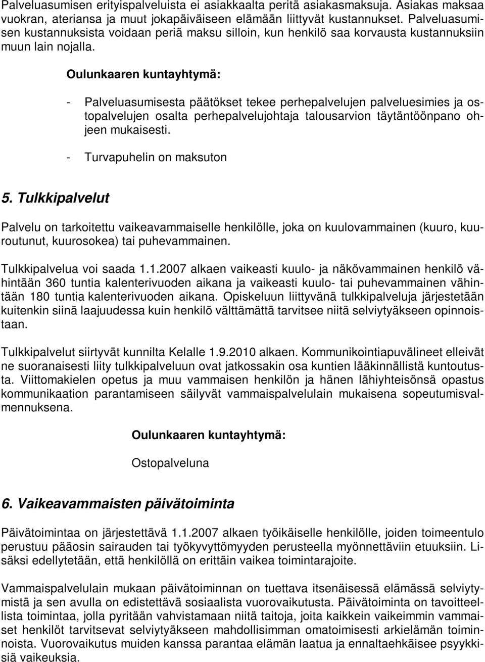 Oulunkaaren kuntayhtymä: - Palveluasumisesta päätökset tekee perhepalvelujen palveluesimies ja ostopalvelujen osalta perhepalvelujohtaja talousarvion täytäntöönpano ohjeen mukaisesti.
