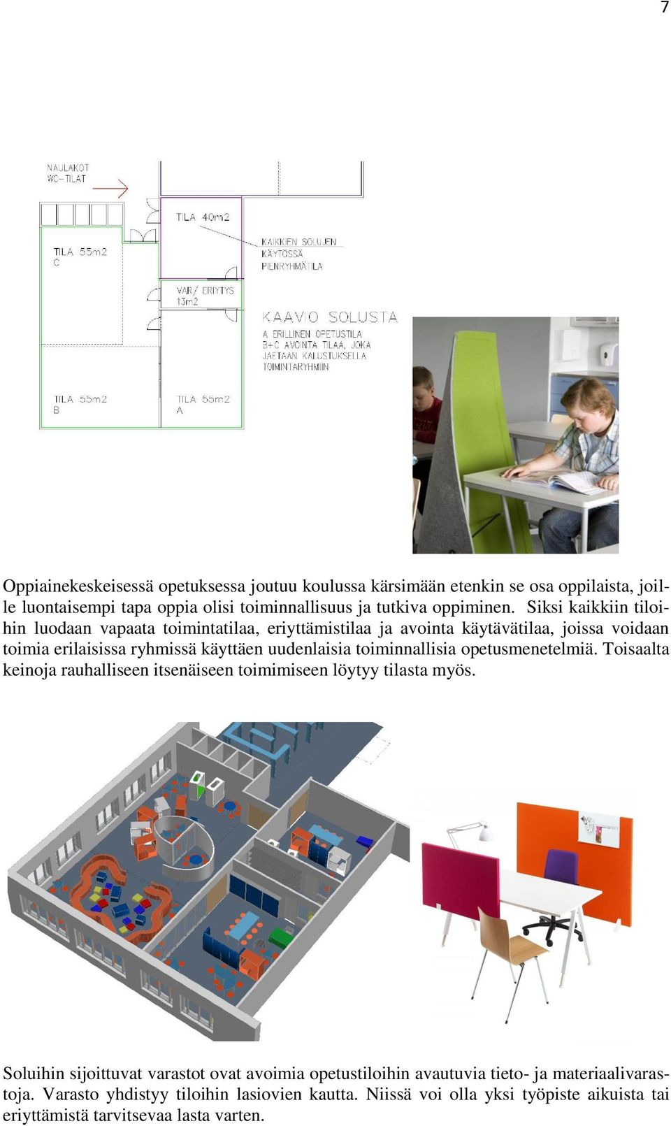 toiminnallisia opetusmenetelmiä. Toisaalta keinoja rauhalliseen itsenäiseen toimimiseen löytyy tilasta myös.