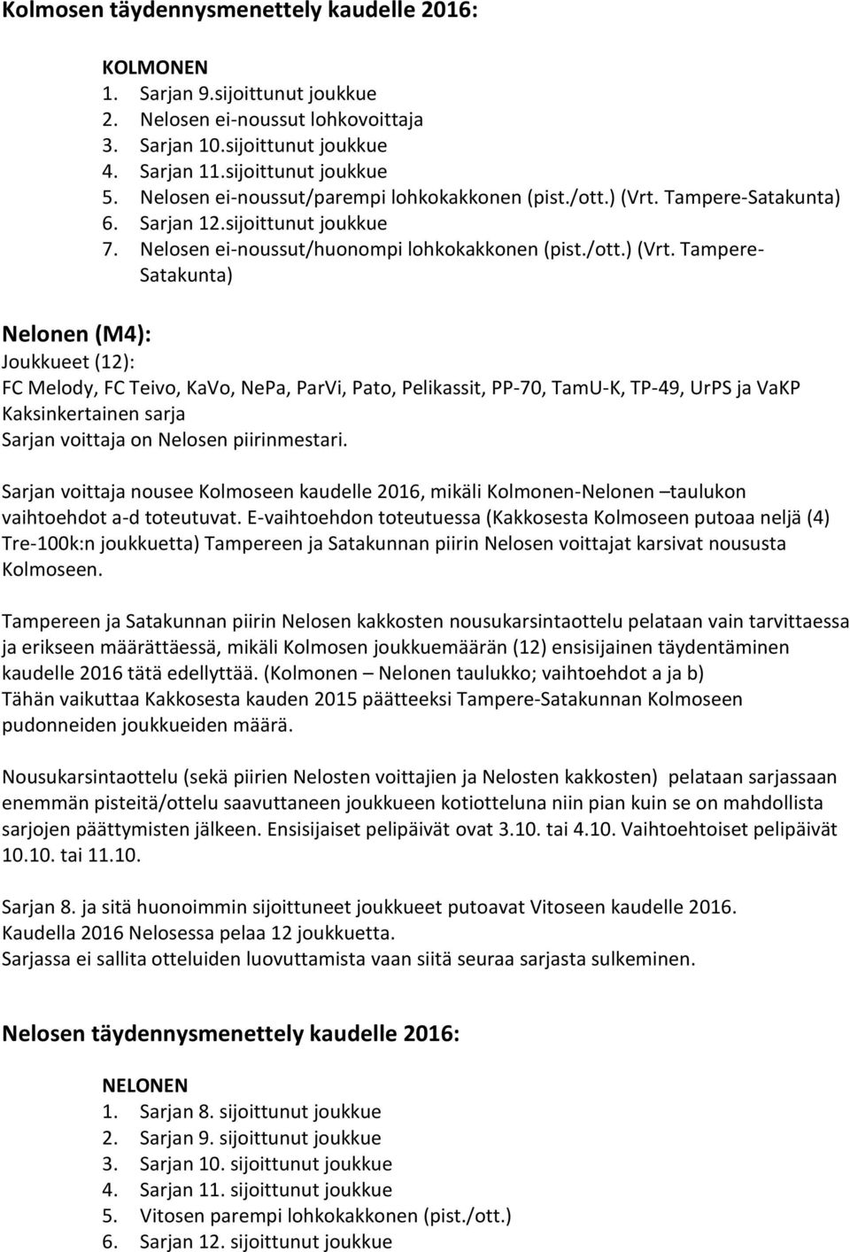 Tampere-Satakunta) 6. Sarjan 12.sijoittunut joukkue 7. Nelosen ei-noussut/huonompi lohkokakkonen (pist./ott.) (Vrt.