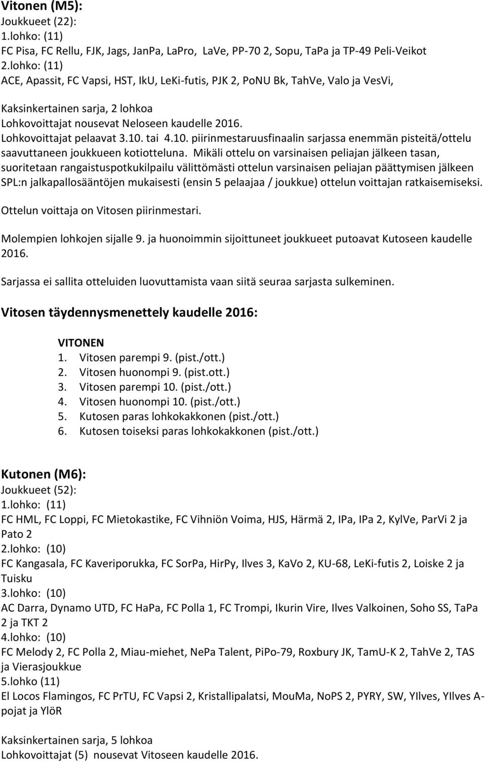 tai 4.10. piirinmestaruusfinaalin sarjassa enemmän pisteitä/ottelu saavuttaneen joukkueen kotiotteluna.