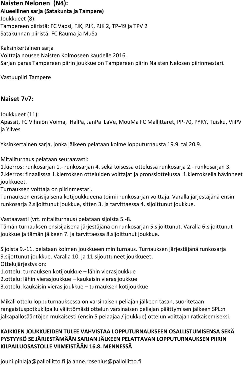 Vastuupiiri Tampere Naiset 7v7: Joukkueet (11): Apassit, FC Vihniön Voima, HalPa, JanPa LaVe, MouMa FC Mallittaret, PP-70, PYRY, Tuisku, ViiPV ja YIlves Yksinkertainen sarja, jonka jälkeen pelataan