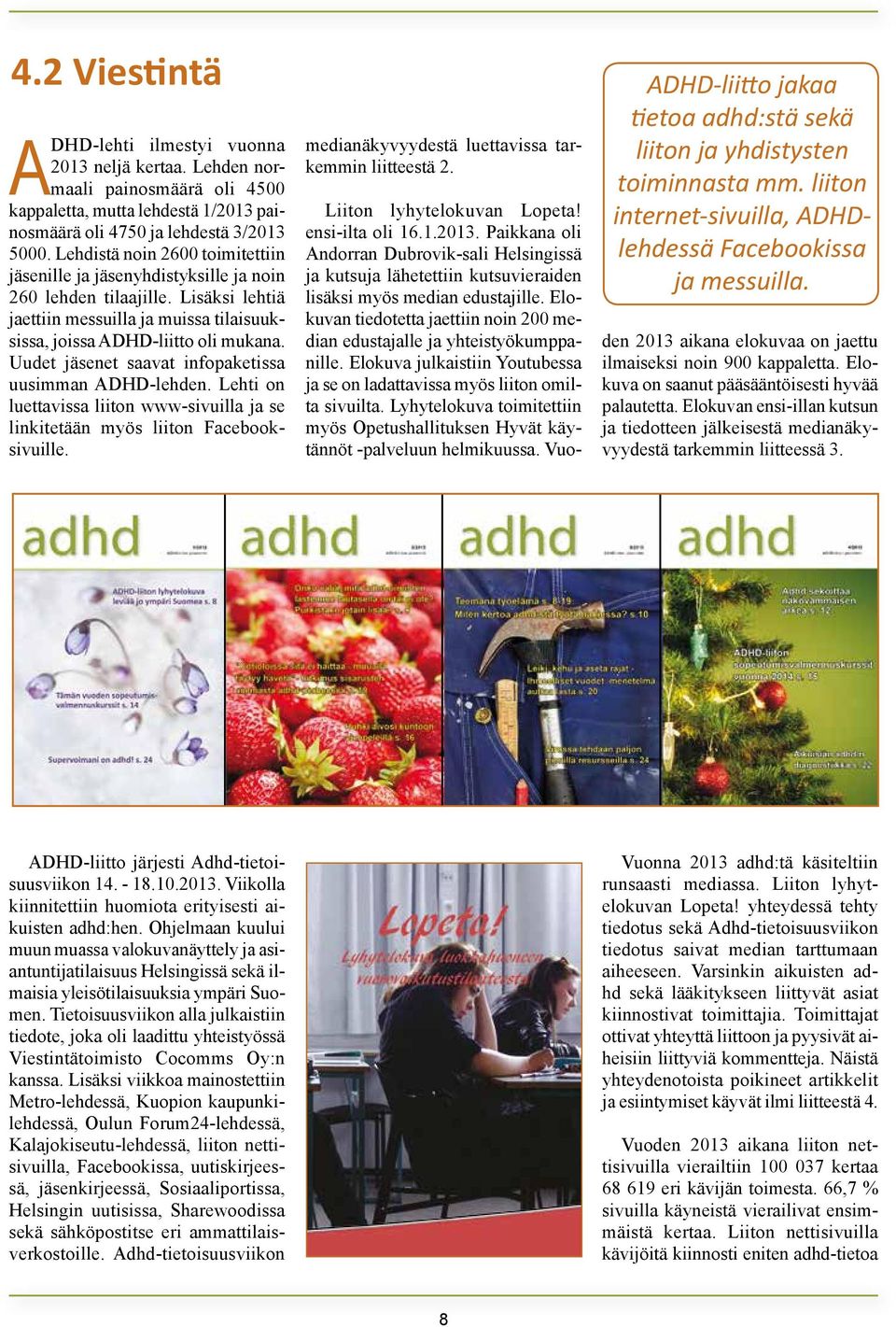 Uudet jäsenet saavat infopaketissa uusimman ADHD-lehden. Lehti on luettavissa liiton www-sivuilla ja se linkitetään myös liiton Facebooksivuille. medianäkyvyydestä luettavissa tarkemmin liitteestä 2.
