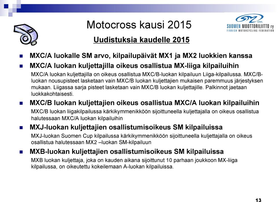 Liigassa sarja pisteet lasketaan vain MXC/B luokan kuljettajille. Palkinnot jaetaan luokkakohtaisesti.