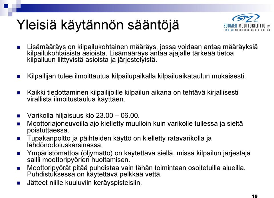 Kaikki tiedottaminen kilpailijoille kilpailun aikana on tehtävä kirjallisesti virallista ilmoitustaulua käyttäen. Varikolla hiljaisuus klo 23.00 