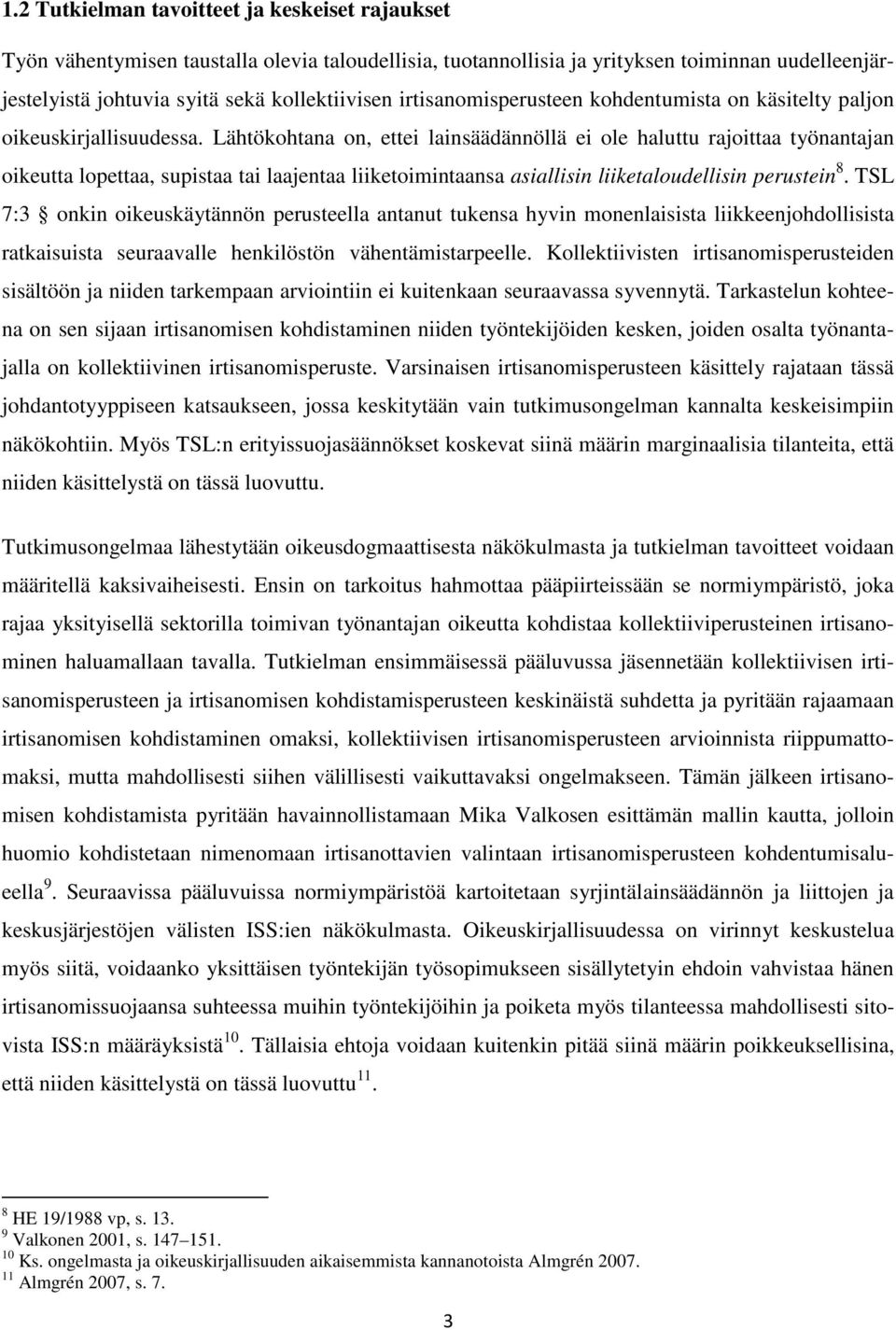 Lähtökohtana on, ettei lainsäädännöllä ei ole haluttu rajoittaa työnantajan oikeutta lopettaa, supistaa tai laajentaa liiketoimintaansa asiallisin liiketaloudellisin perustein 8.