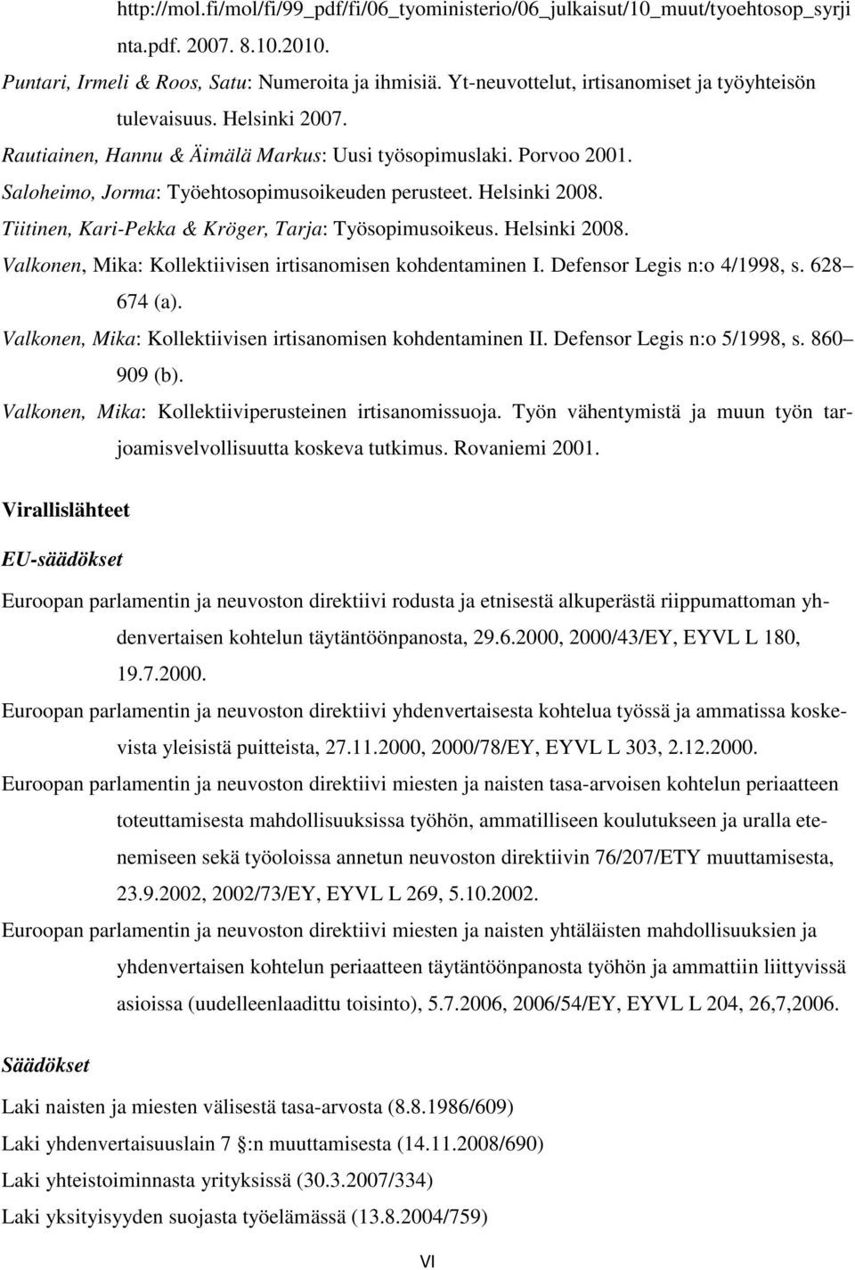Helsinki 2008. Tiitinen, Kari-Pekka & Kröger, Tarja: Työsopimusoikeus. Helsinki 2008. Valkonen, Mika: Kollektiivisen irtisanomisen kohdentaminen I. Defensor Legis n:o 4/1998, s. 628 674 (a).
