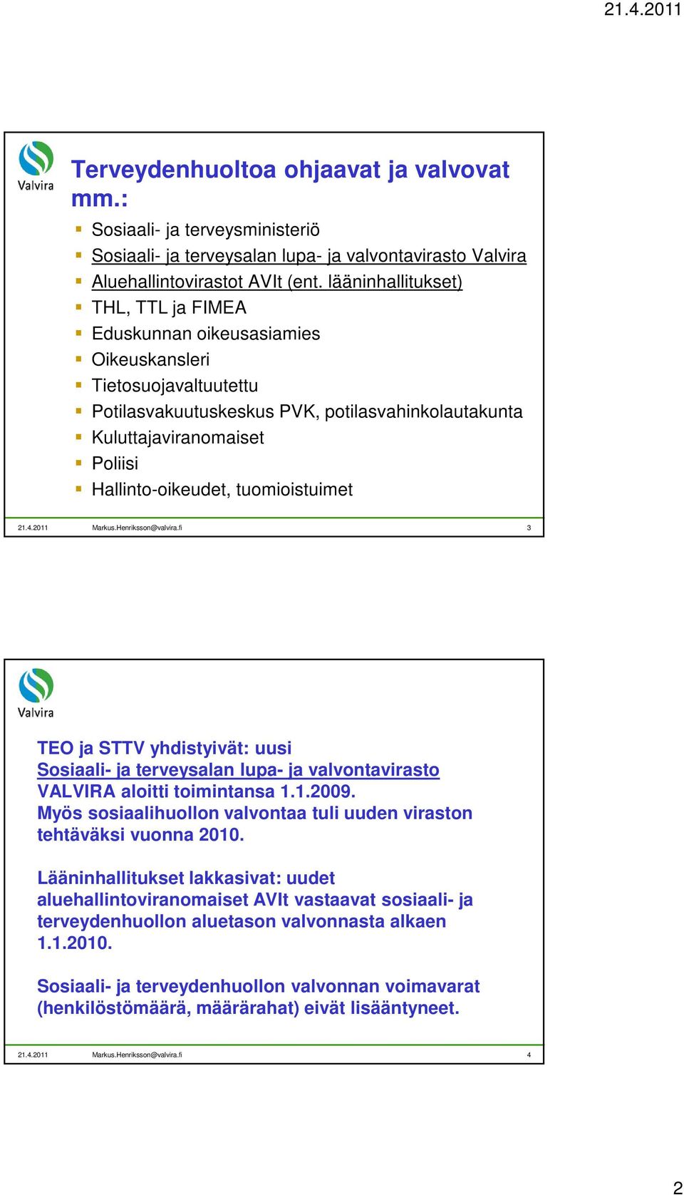 Hallinto-oikeudet, tuomioistuimet 21.4.2011 Markus.Henriksson@valvira.fi 3 TEO ja STTV yhdistyivät: uusi Sosiaali- ja terveysalan lupa- ja valvontavirasto VALVIRA aloitti toimintansa 1.1.2009.