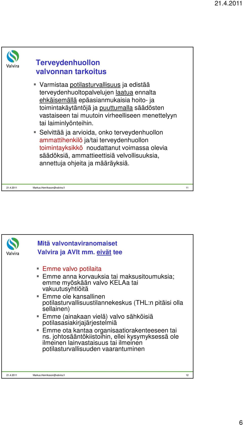 Selvittää ja arvioida, onko terveydenhuollon ammattihenkilö ja/tai terveydenhuollon toimintayksikkö noudattanut voimassa olevia säädöksiä, ammattieettisiä velvollisuuksia, annettuja ohjeita ja