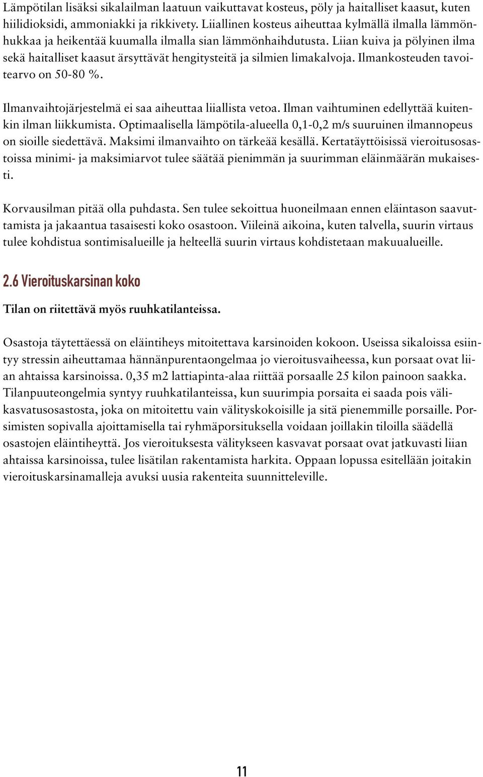 Liian kuiva ja pölyinen ilma sekä haitalliset kaasut ärsyttävät hengitysteitä ja silmien limakalvoja. Ilmankosteuden tavoitearvo on 50-80 %. Ilmanvaihtojärjestelmä ei saa aiheuttaa liiallista vetoa.