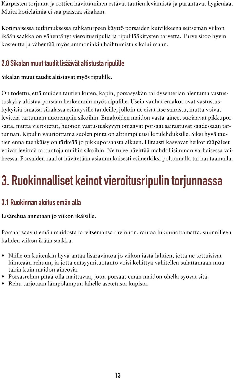 Turve sitoo hyvin kosteutta ja vähentää myös ammoniakin haihtumista sikalailmaan. 2.8 Sikalan muut taudit lisäävät altistusta ripulille Sikalan muut taudit altistavat myös ripulille.