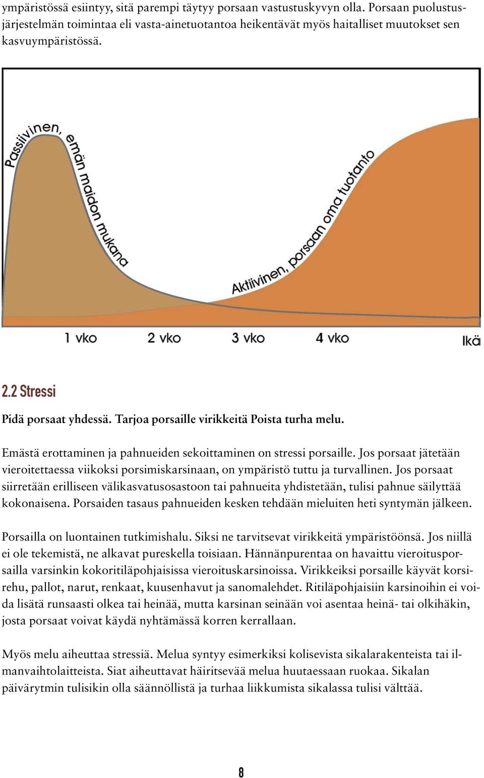 Jos porsaat jätetään vieroitettaessa viikoksi porsimiskarsinaan, on ympäristö tuttu ja turvallinen.