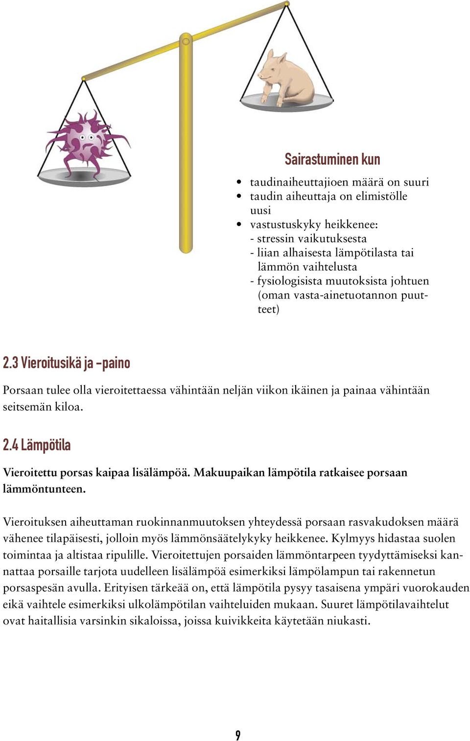 3 Vieroitusikä ja -paino Porsaan tulee olla vieroitettaessa vähintään neljän viikon ikäinen ja painaa vähintään seitsemän kiloa. 2.4 Lämpötila Vieroitettu porsas kaipaa lisälämpöä.