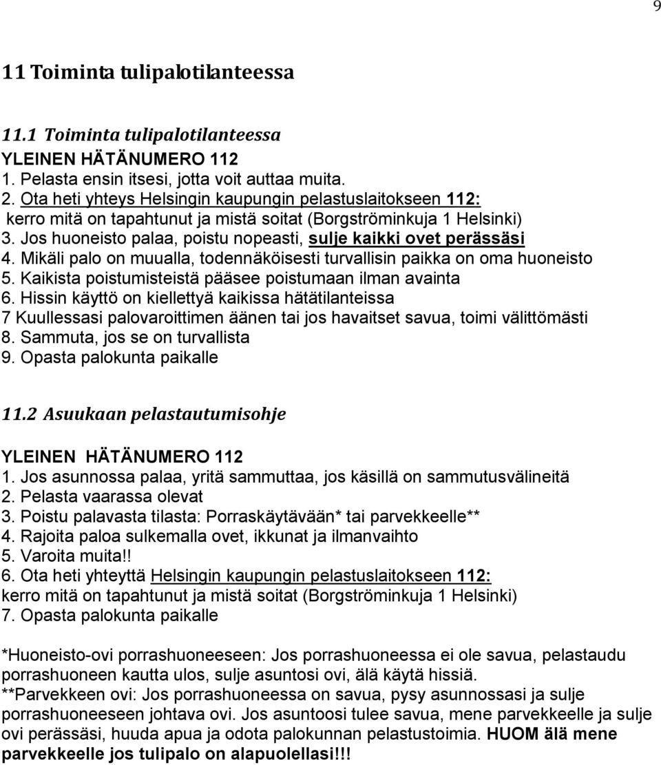 Jos huoneisto palaa, poistu nopeasti, sulje kaikki ovet perässäsi 4. Mikäli palo on muualla, todennäköisesti turvallisin paikka on oma huoneisto 5.