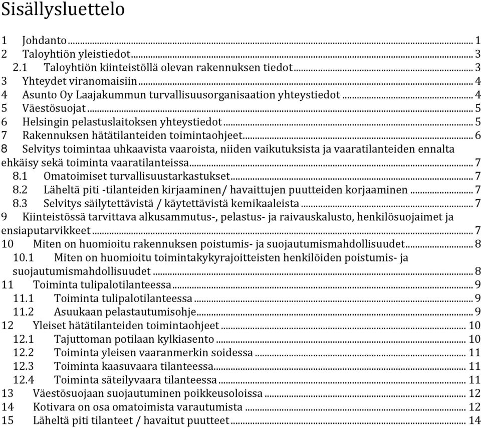 .. 6 8 Selvitys toimintaa uhkaavista vaaroista, niiden vaikutuksista ja vaaratilanteiden ennalta ehkäisy sekä toiminta vaaratilanteissa... 7 8.