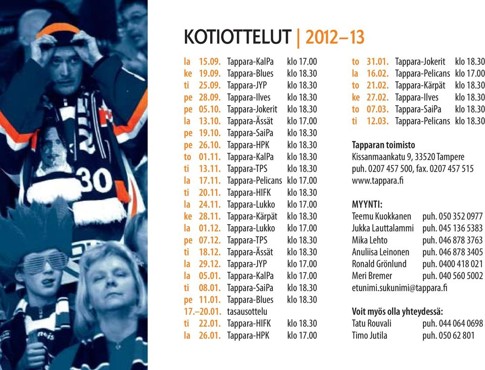 30 la 24.11. Tappara-Lukko klo 17.00 ke 28.11. Tappara-Kärpät klo 18.30 la 01.12. Tappara-Lukko klo 17.00 pe 07.12. Tappara-TPS klo 18.30 ti 18.12. Tappara-Ässät klo 18.30 la 29.12. Tappara-JYP klo 17.