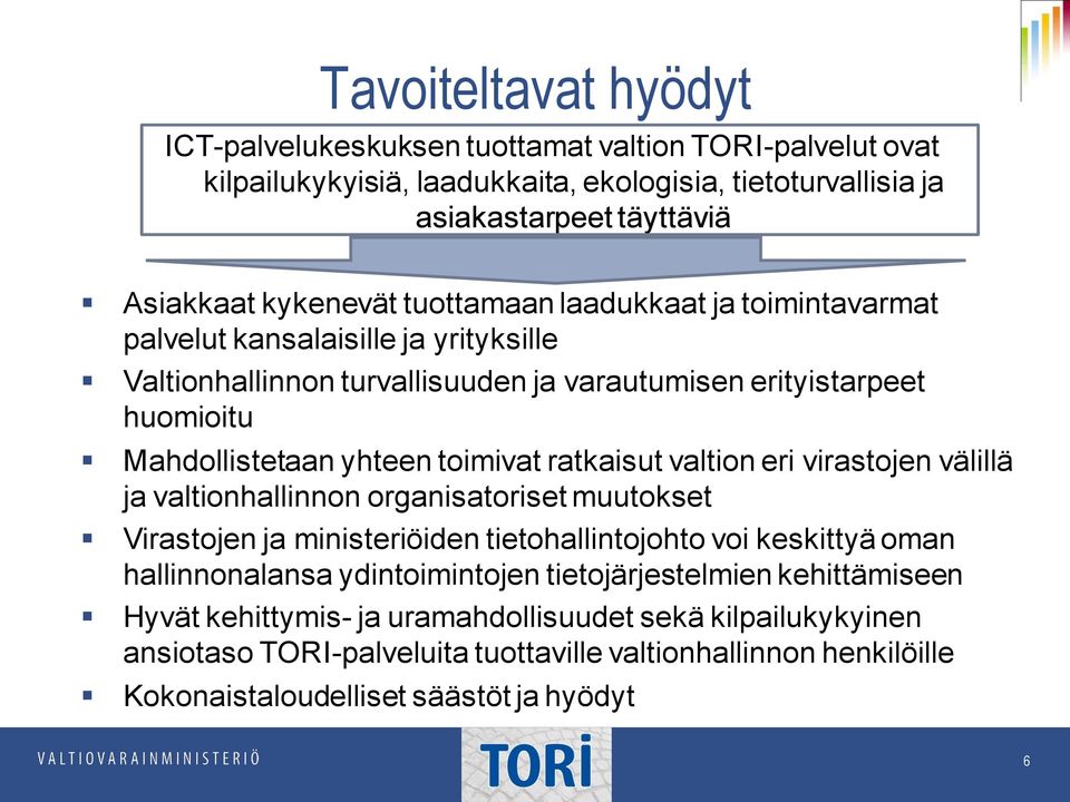 ratkaisut valtion eri virastojen välillä ja valtionhallinnon organisatoriset muutokset Virastojen ja ministeriöiden tietohallintojohto voi keskittyä oman hallinnonalansa ydintoimintojen