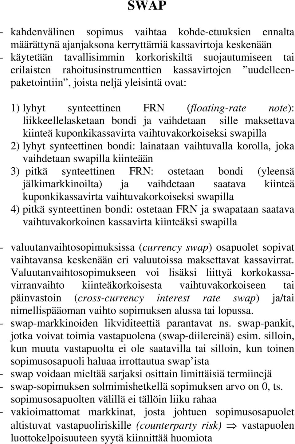 kiinteä kuponkikassavirta vaihtuvakorkoiseksi swapilla 2) lyhyt synteettinen bondi: lainataan vaihtuvalla korolla, joka vaihdetaan swapilla kiinteään 3) pitkä synteettinen FRN: ostetaan bondi