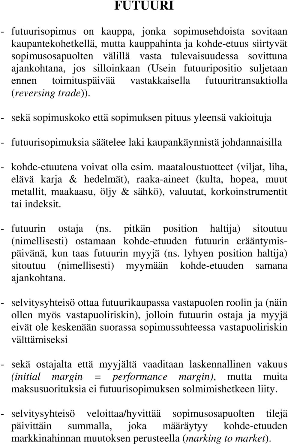 - sekä sopimuskoko että sopimuksen pituus yleensä vakioituja - futuurisopimuksia säätelee laki kaupankäynnistä johdannaisilla - kohde-etuutena voivat olla esim.