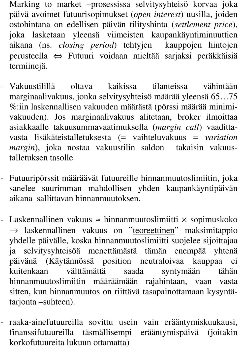 - Vakuustilillä oltava kaikissa tilanteissa vähintään marginaalivakuus, jonka selvitysyhteisö määrää yleensä 65 75 %:iin laskennallisen vakuuden määrästä (pörssi määrää minimivakuuden).