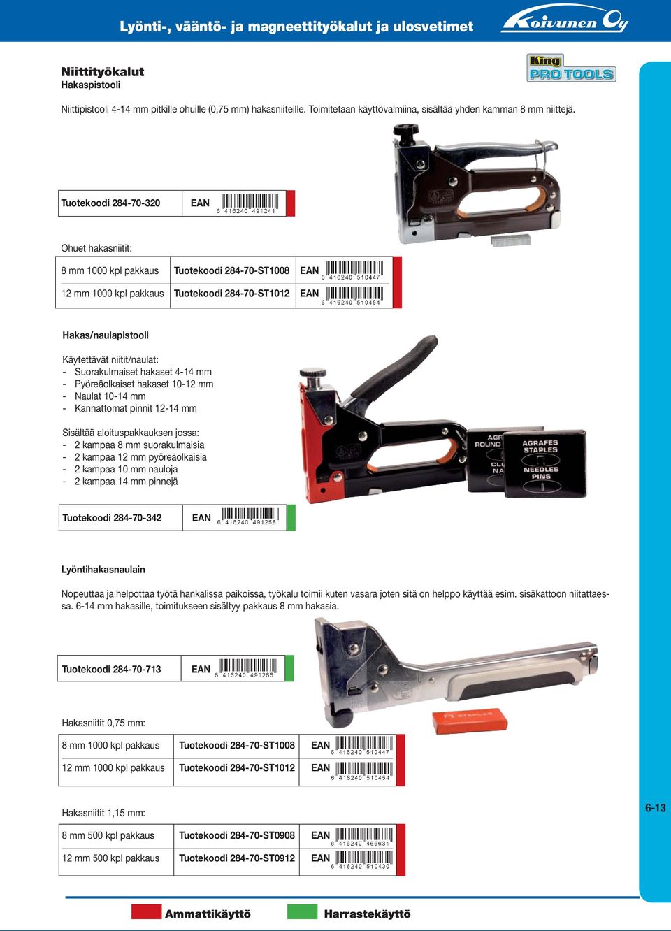 hakaset 4-14 mm - Pyöreäolkaiset hakaset 10-12 mm - Naulat 10-14 mm - Kannattomat pinnit 12-14 mm Sisältää aloituspakkauksen jossa: - 2 kampaa 8 mm suorakulmaisia - 2 kampaa 12 mm pyöreäolkaisia - 2