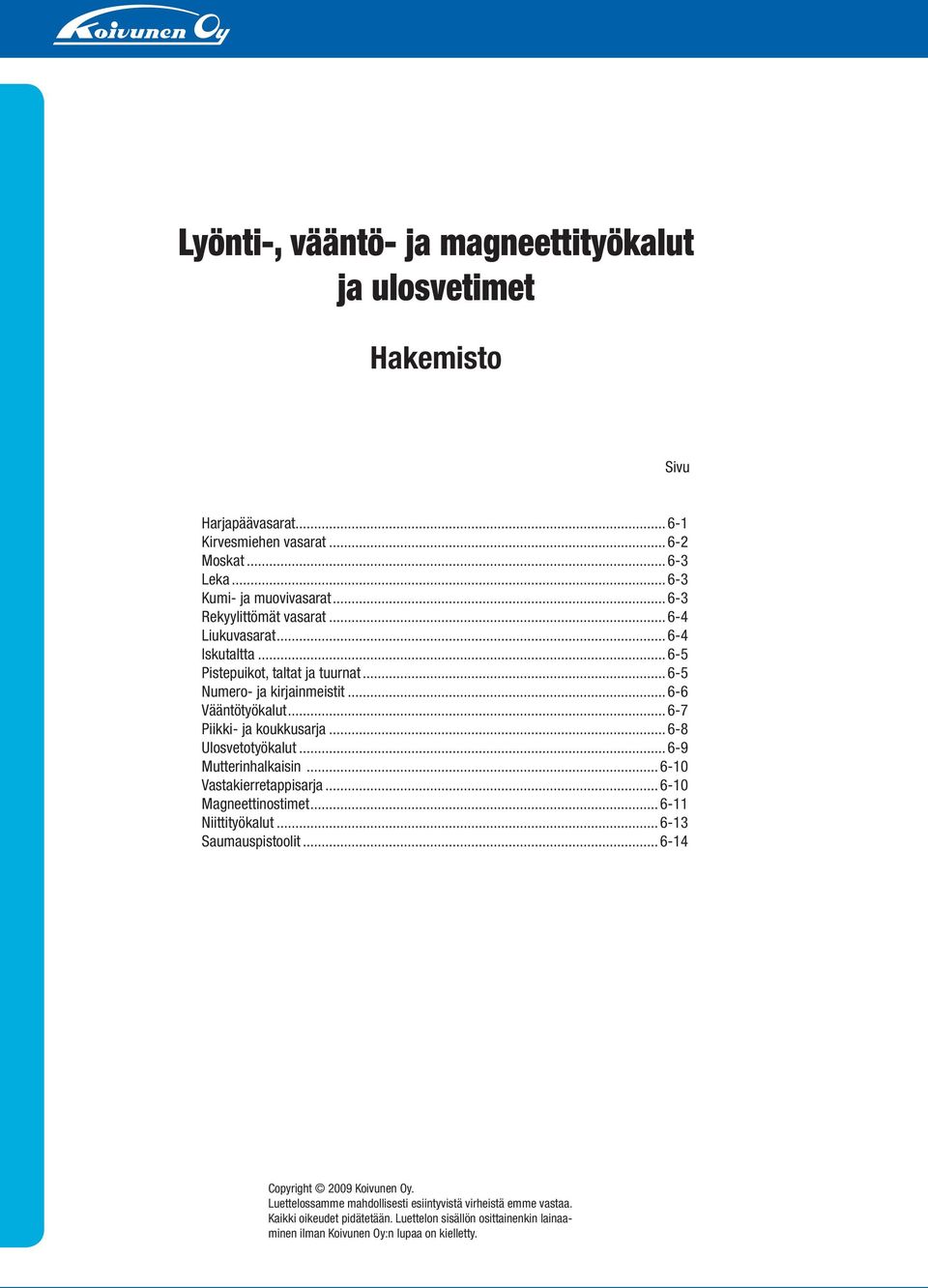 ..6-7 Piikki- ja koukkusarja...6-8 Ulosvetotyökalut...6-9 Mutterinhalkaisin...6-10 Vastakierretappisarja...6-10 Magneettinostimet...6-11 Niittityökalut...6-13 Saumauspistoolit.