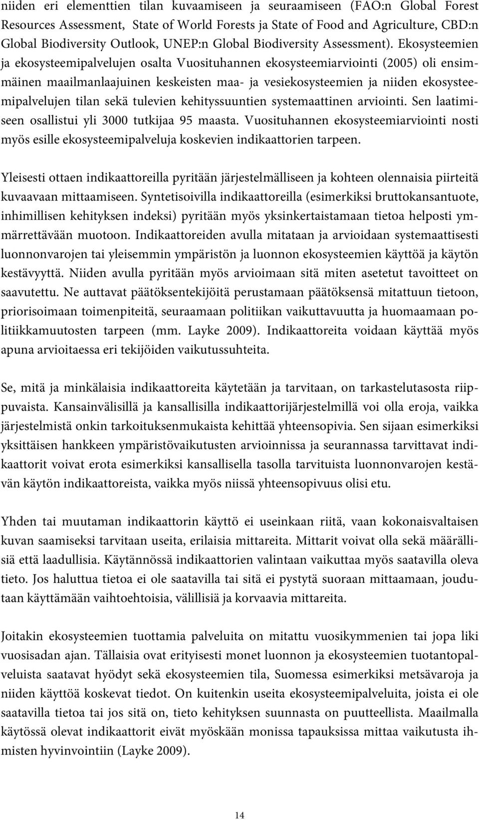 Ekosysteemien ja ekosysteemipalvelujen osalta Vuosituhannen ekosysteemiarviointi (2005) oli ensimmäinen maailmanlaajuinen keskeisten maa- ja vesiekosysteemien ja niiden ekosysteemipalvelujen tilan