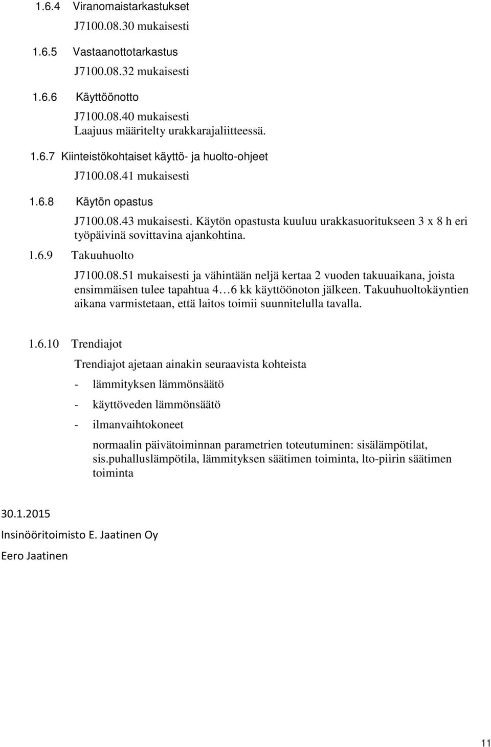 Takuuhuoltokäyntien aikana varmistetaan, että laitos toimii suunnitelulla tavalla. 1.6.