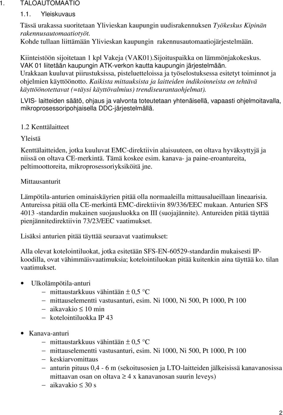 VAK 01 liitetään kaupungin ATK-verkon kautta kaupungin järjestelmään. Urakkaan kuuluvat piirustuksissa, pisteluetteloissa ja työselostuksessa esitetyt toiminnot ja ohjelmien käyttöönotto.