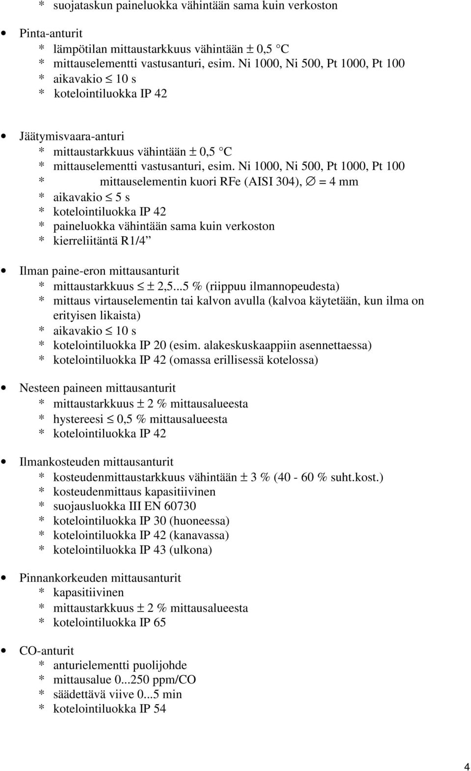 ..5 % (riippuu ilmannopeudesta) * mittaus virtauselementin tai kalvon avulla (kalvoa käytetään, kun ilma on erityisen likaista) * aikavakio 10 s * kotelointiluokka IP 20 (esim.