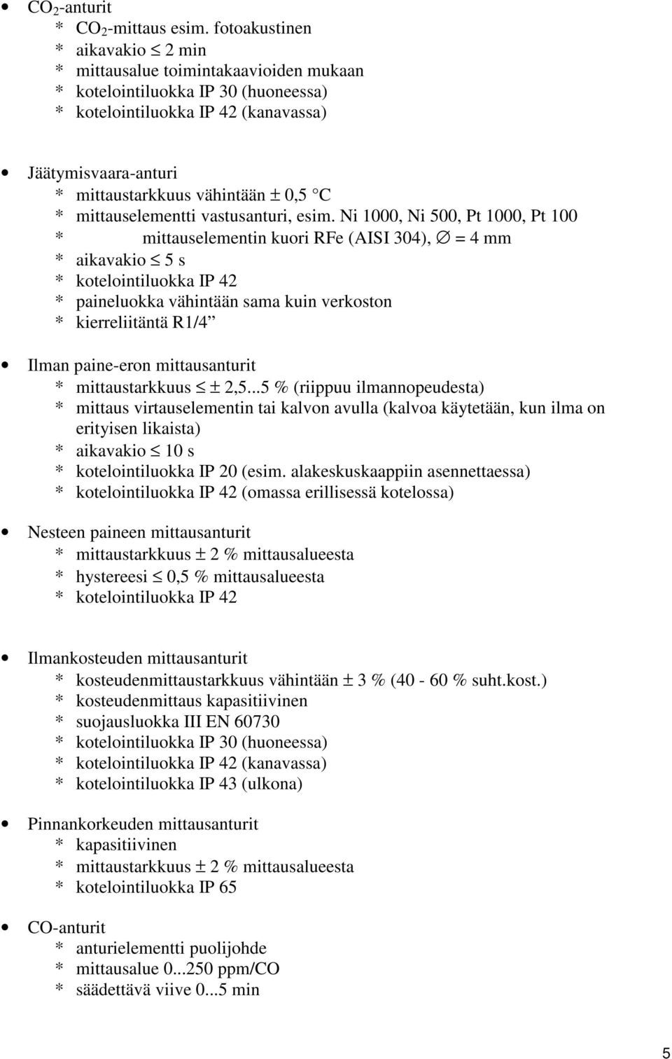 kuori RFe (AISI 304), = 4 mm * aikavakio 5 s * paineluokka vähintään sama kuin verkoston * kierreliitäntä R1/4 Ilman paine-eron mittausanturit * mittaustarkkuus ± 2,5.
