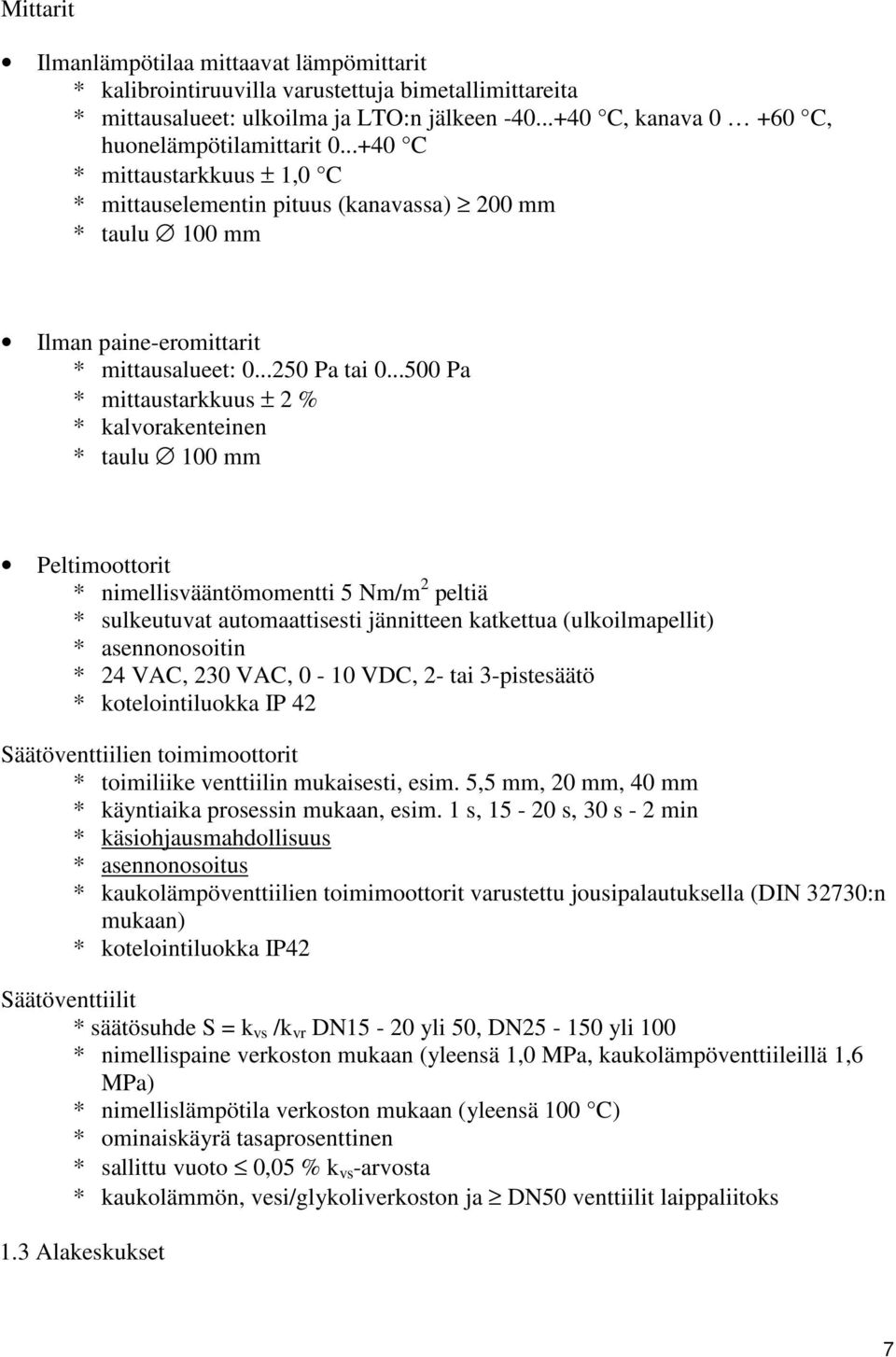 ..500 Pa * mittaustarkkuus ± 2 % * kalvorakenteinen * taulu 100 mm Peltimoottorit * nimellisvääntömomentti 5 Nm/m 2 peltiä * sulkeutuvat automaattisesti jännitteen katkettua (ulkoilmapellit) *