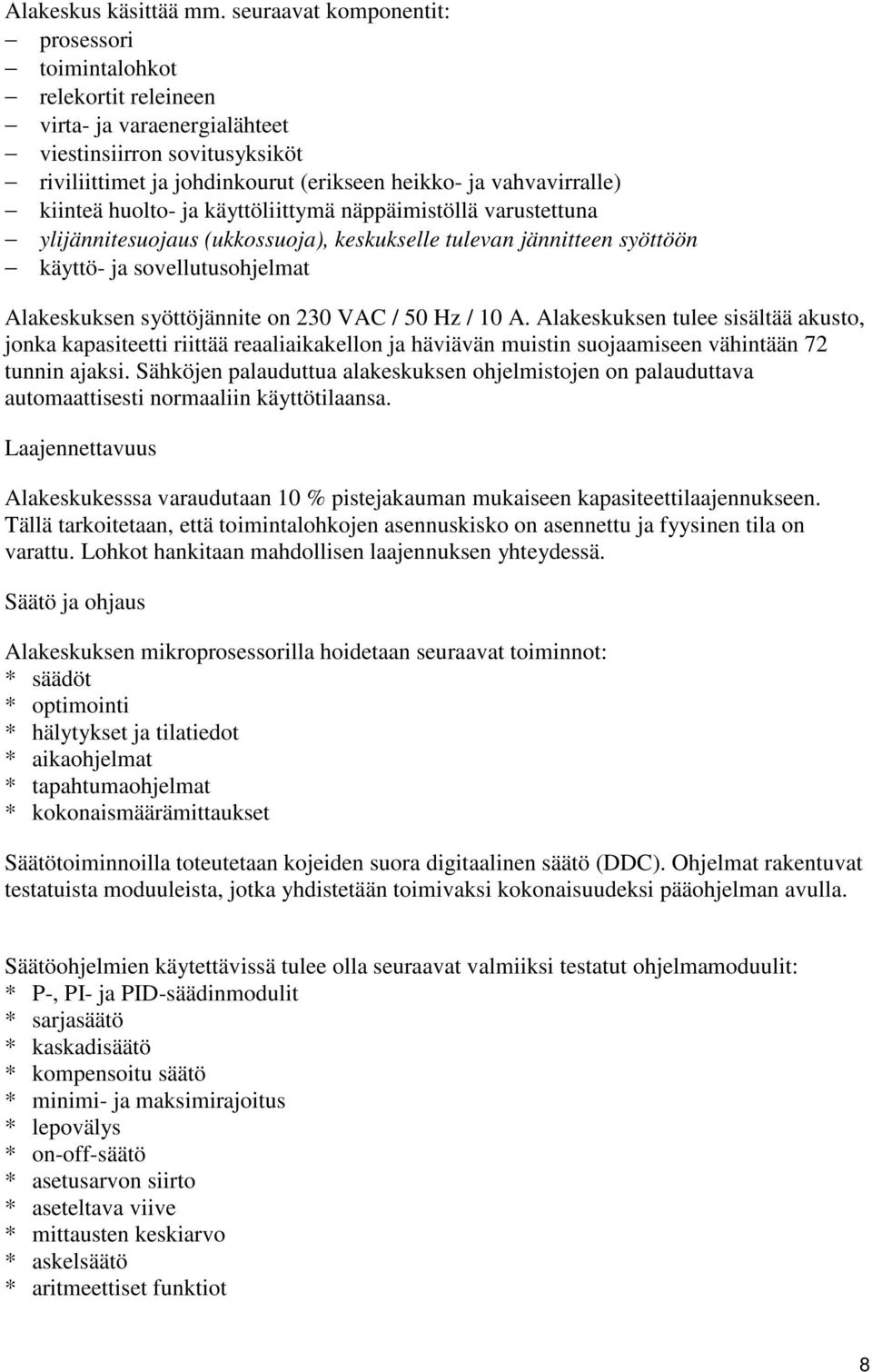 kiinteä huolto- ja käyttöliittymä näppäimistöllä varustettuna ylijännitesuojaus (ukkossuoja), keskukselle tulevan jännitteen syöttöön käyttö- ja sovellutusohjelmat Alakeskuksen syöttöjännite on 230