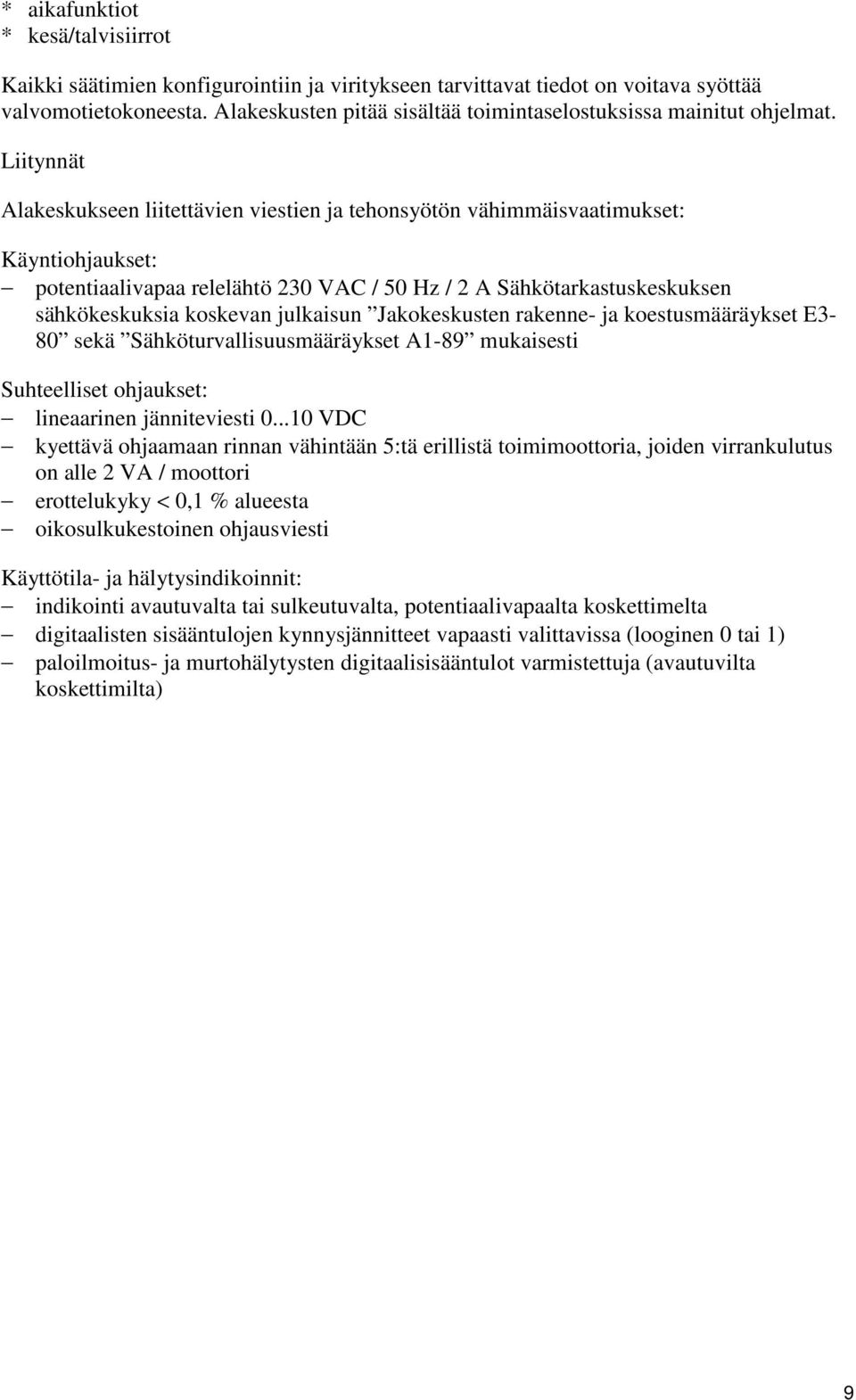 Liitynnät Alakeskukseen liitettävien viestien ja tehonsyötön vähimmäisvaatimukset: Käyntiohjaukset: potentiaalivapaa relelähtö 230 VAC / 50 Hz / 2 A Sähkötarkastuskeskuksen sähkökeskuksia koskevan