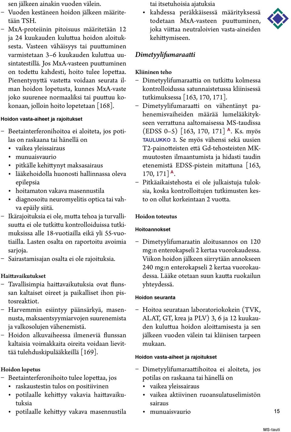 Pienentynyttä vastetta voidaan seurata ilman hoidon lopetusta, kunnes MxA-vaste joko suurenee normaaliksi tai puuttuu kokonaan, jolloin hoito lopetetaan [168].