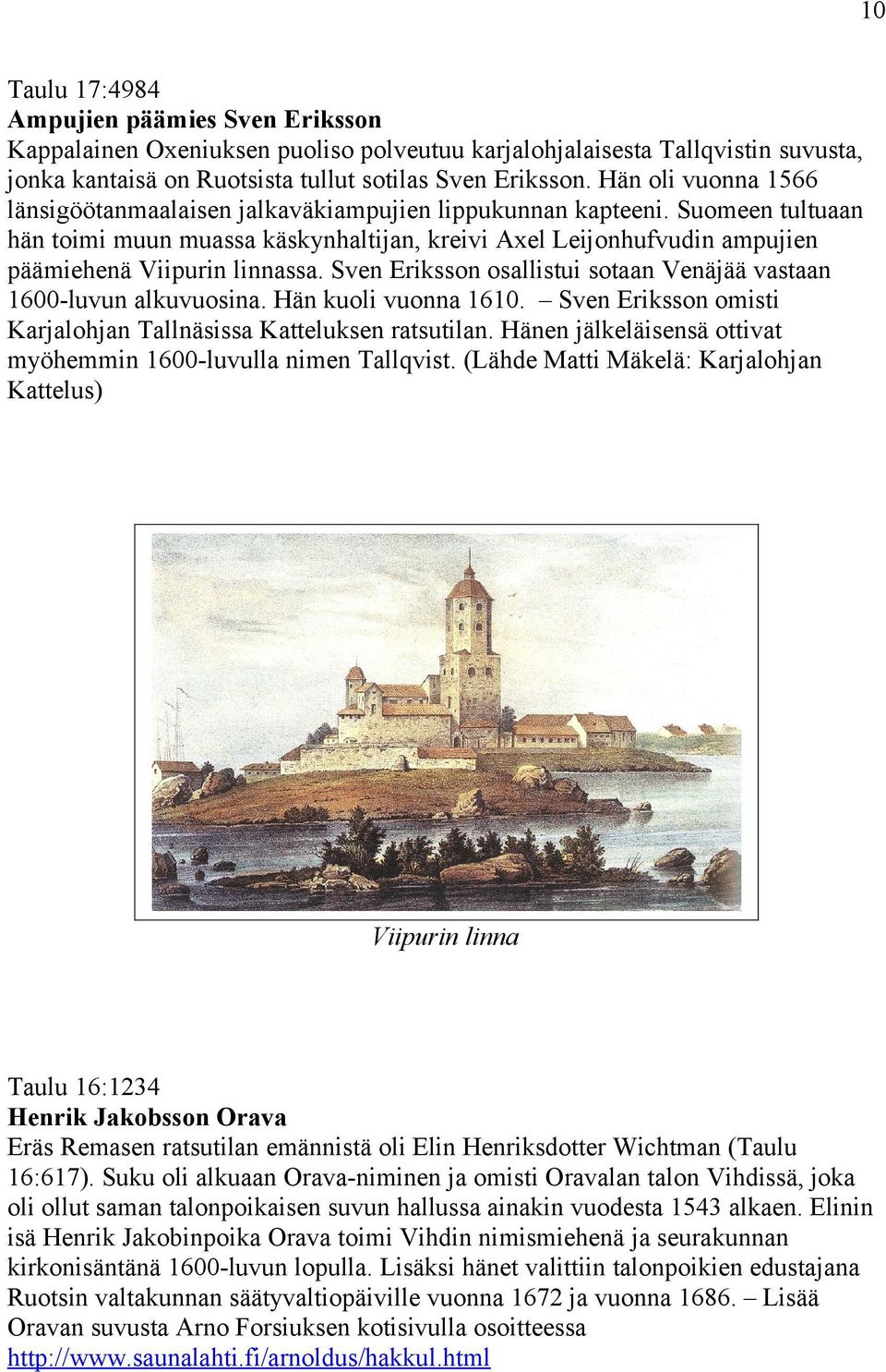 Suomeen tultuaan hän toimi muun muassa käskynhaltijan, kreivi Axel Leijonhufvudin ampujien päämiehenä Viipurin linnassa. Sven Eriksson osallistui sotaan Venäjää vastaan 1600-luvun alkuvuosina.